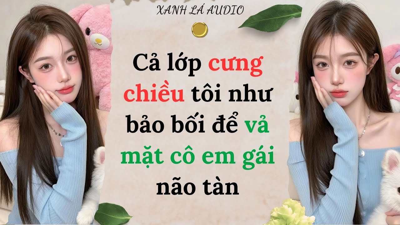 [TRUYỆN AUDIO] CẢ LỚP CƯNG CHIỀU TÔI NHƯ BẢO BỐI ĐỂ VẢ MẶT CÔ EM NÃO TÀN (FULL) || XANH LÁ AUDIO
