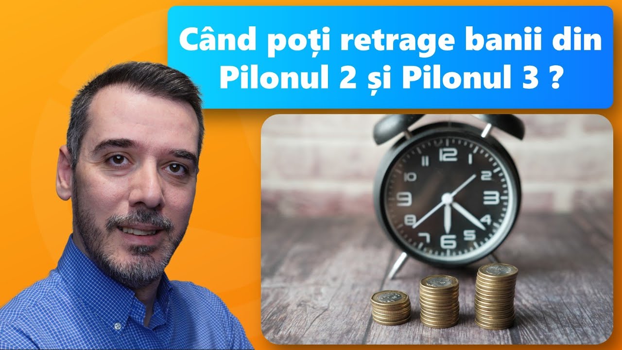 C&acirc;nd pot retrage banii din Pilonul 2 și Pilonul 3?
