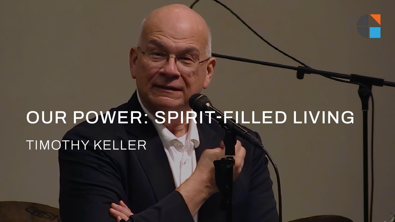 Our Power: Spirit-Filled Living &ndash; Timothy Keller [Sermon]