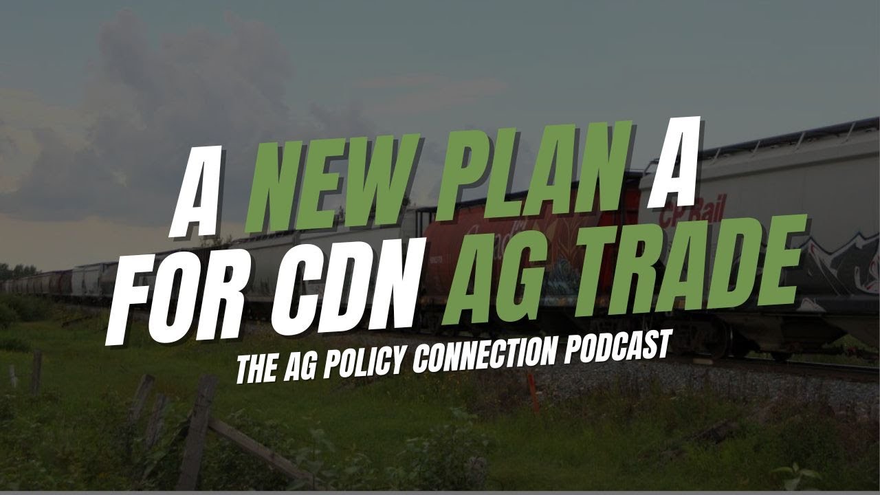 Ag Policy Connection: A new Plan A for Canadian agricultural trade