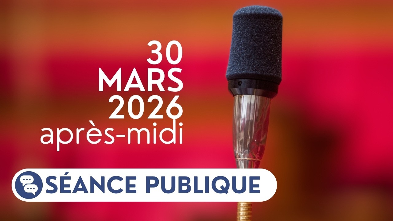 S&eacute;ance publique du lundi 30 mars 2026, apr&egrave;s-midi