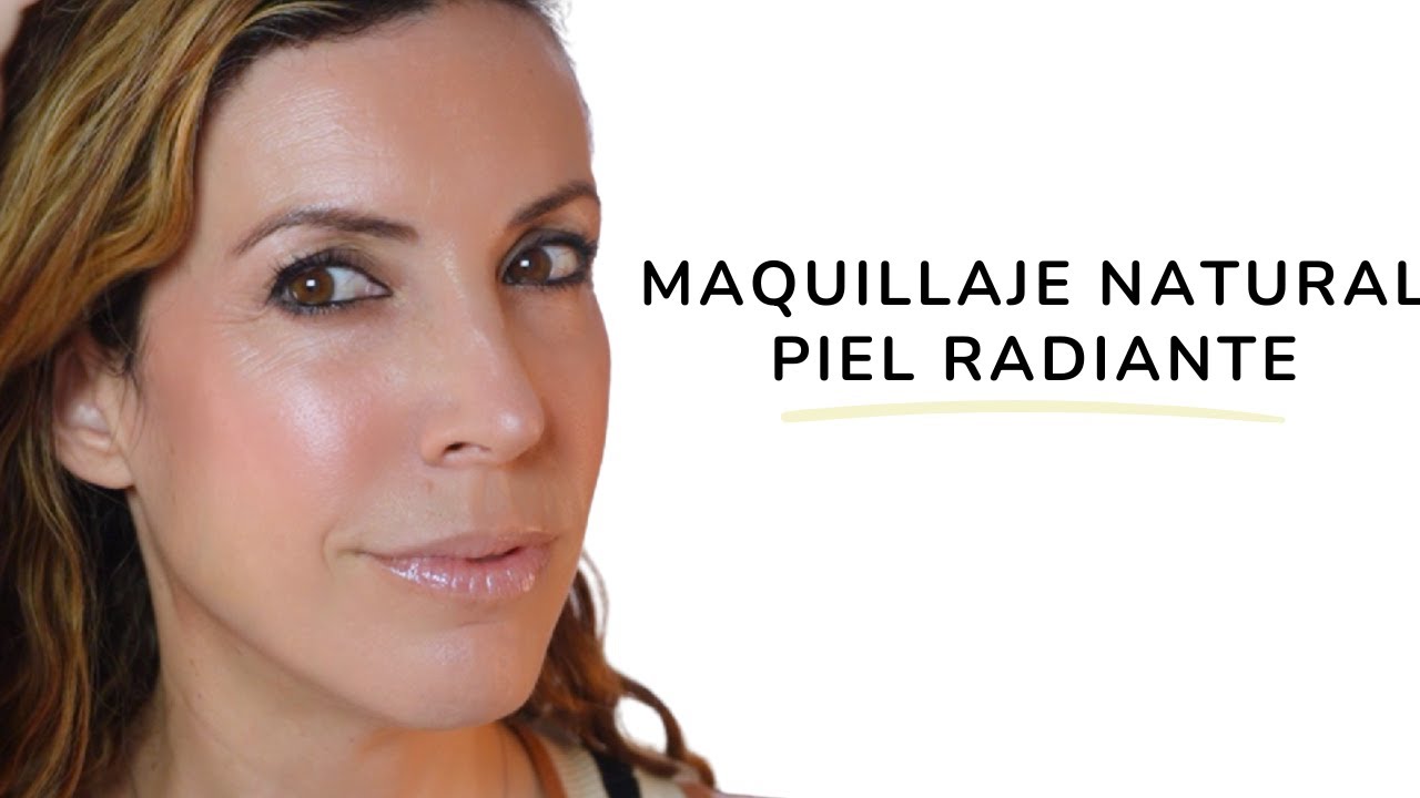 MAQUILLAJE NATURAL CON PIEL RADIANTE | Look f&aacute;cil, fresco y favorecedor paso a paso