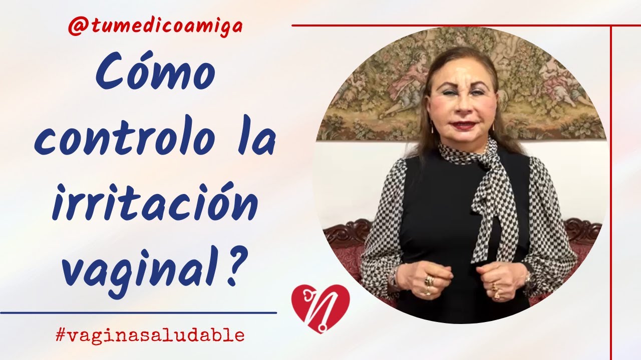 Qu&eacute; es la irritaci&oacute;n vaginal y c&oacute;mo la controlo? (C&oacute;mo controlar la irritaci&oacute;n vaginal)