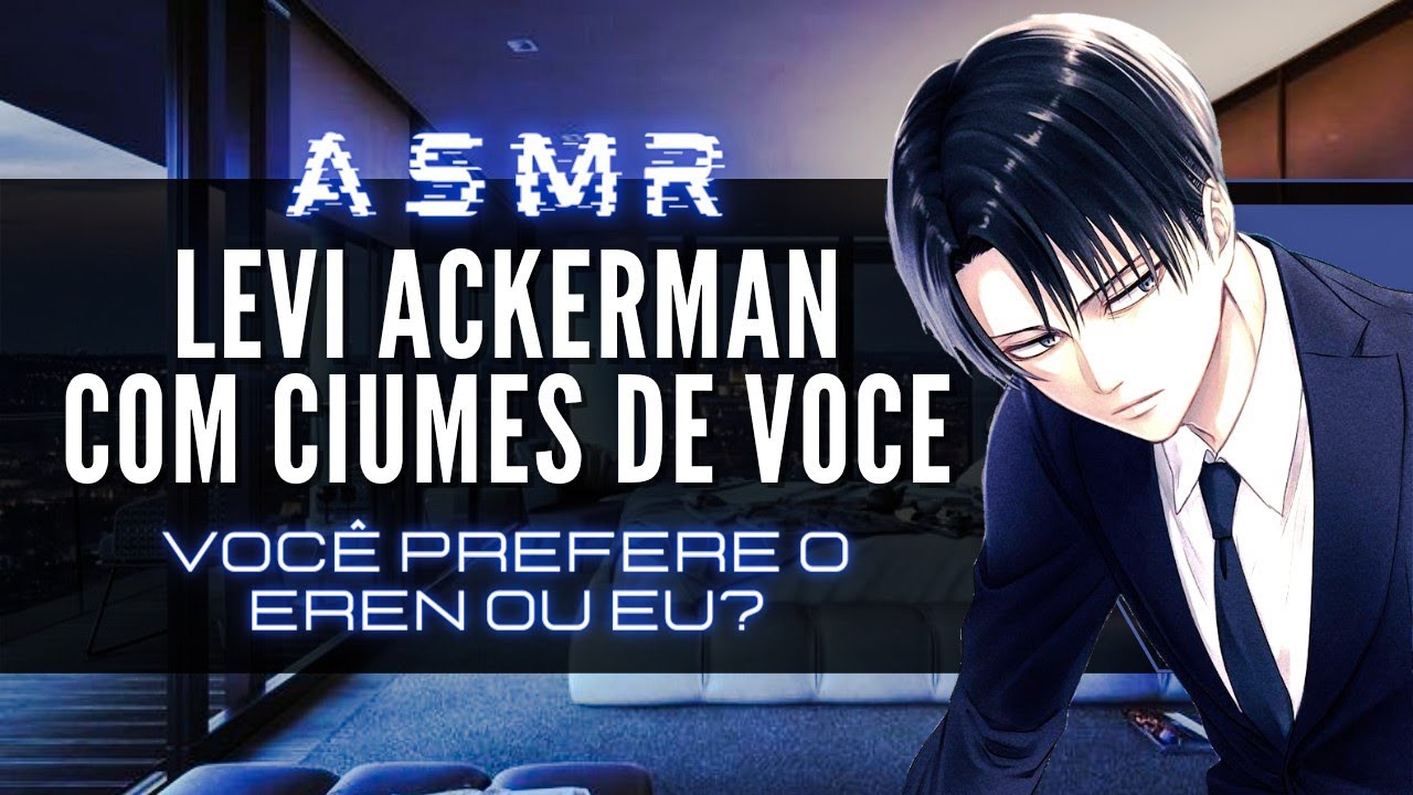 「ASMR」Levi Ackerman com ciúmes de você [Você prefere o Eren ou eu?]