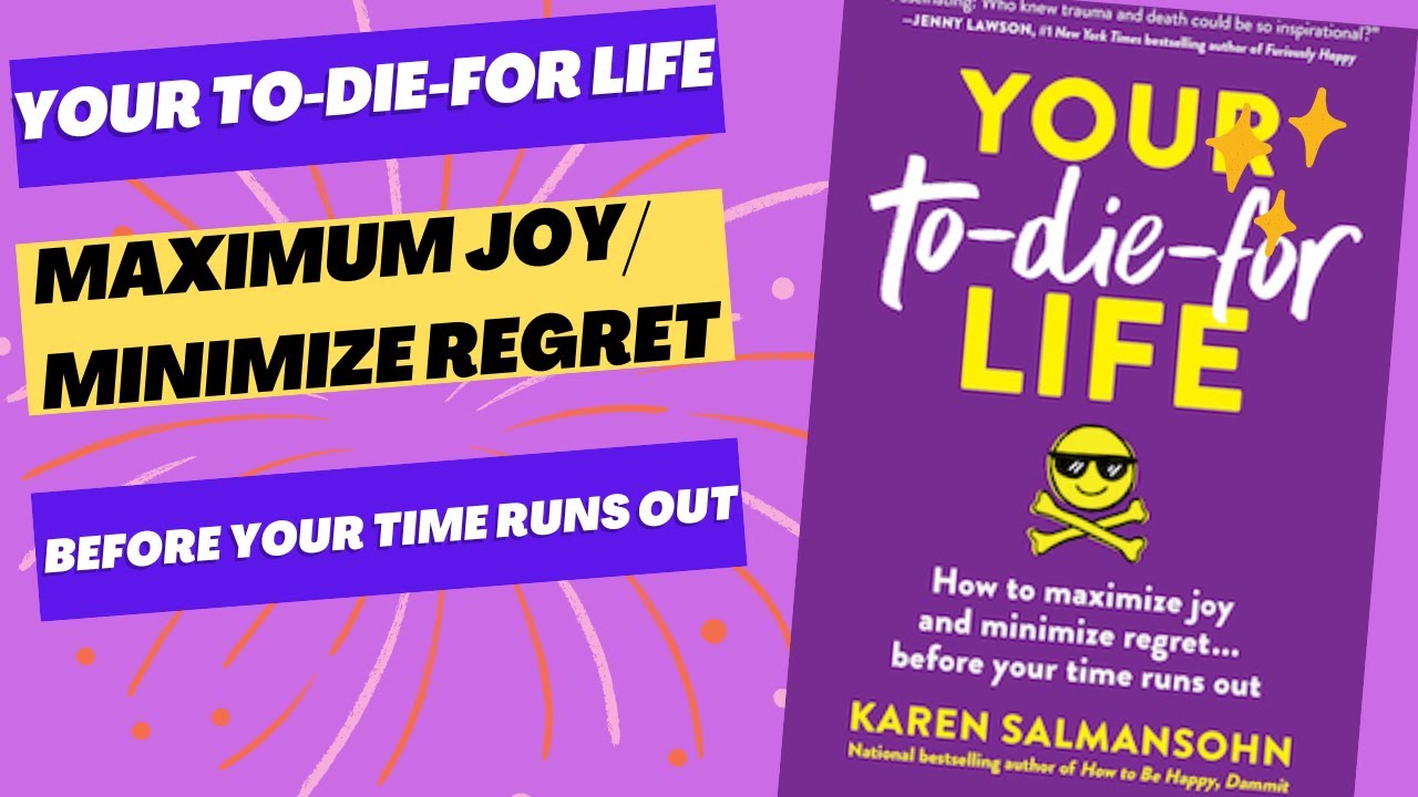 Your To Die for Life: How to Maximize Joy & Minimize regret…before your time runs out.