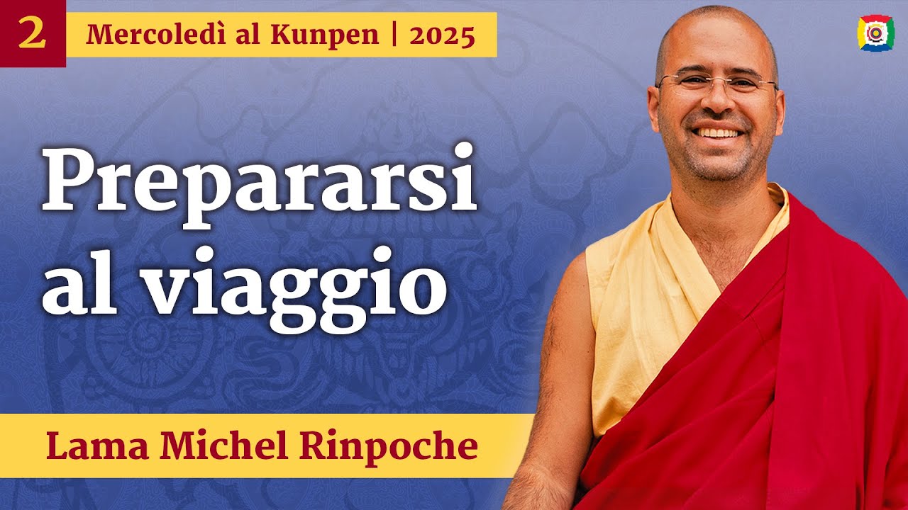2 - Prepararsi al viaggio - Mercoledì al Kunpen con Lama Michel Rinpoche
