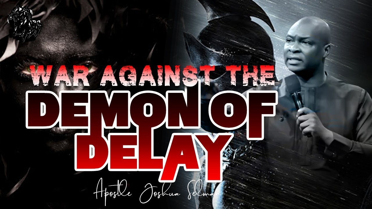 WAR AGAINST DEMONIC DELAY |  APOSTLE JOSHUA SELMAN SERMON