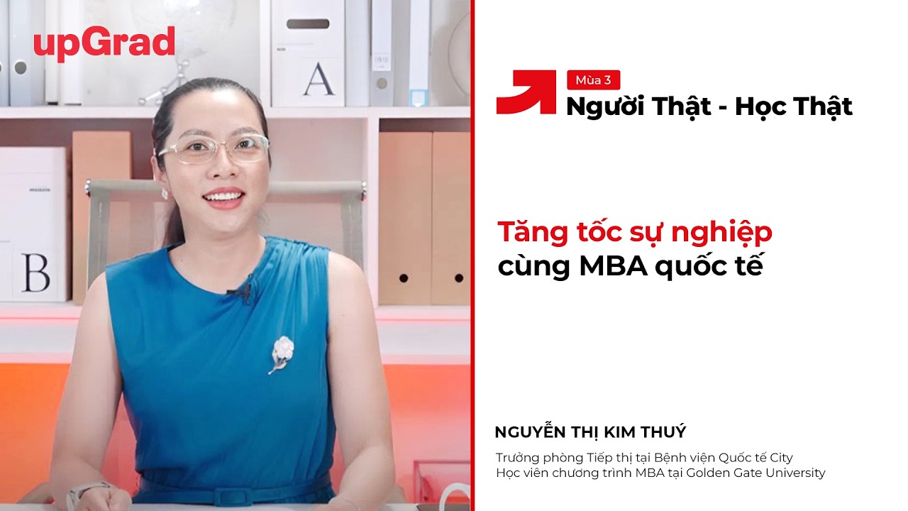 Tăng tốc sự nghiệp cùng MBA quốc tế | Nguyễn Thị Kim Thuý | Người Thật - Học Thật Mùa 3 | EP1