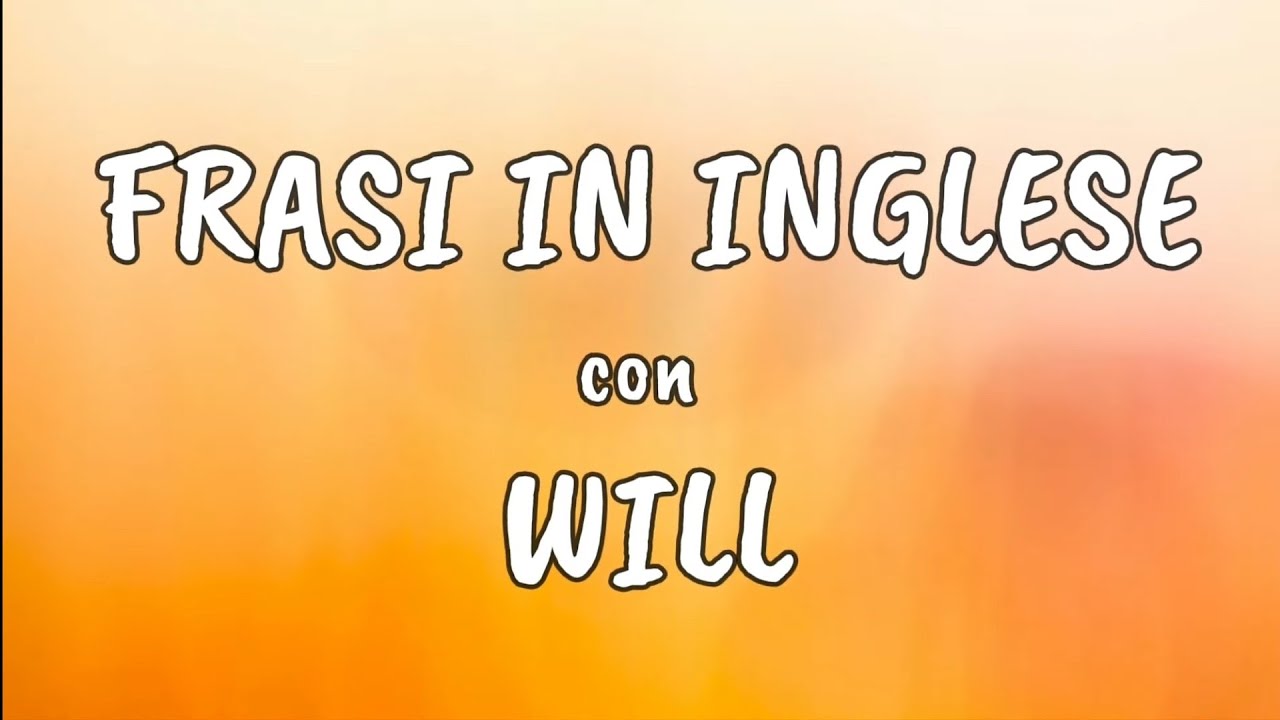 Frasi in Inglese con Will. Utili per conversazione.