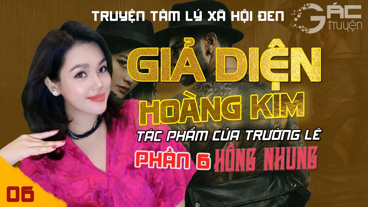 GIẢ DIỆN HOÀNG KIM - PHẦN 6 - [TẬP 6] - TRUYỆN TÂM LÝ XÃ HỘI ĐEN MỚI NHẤT