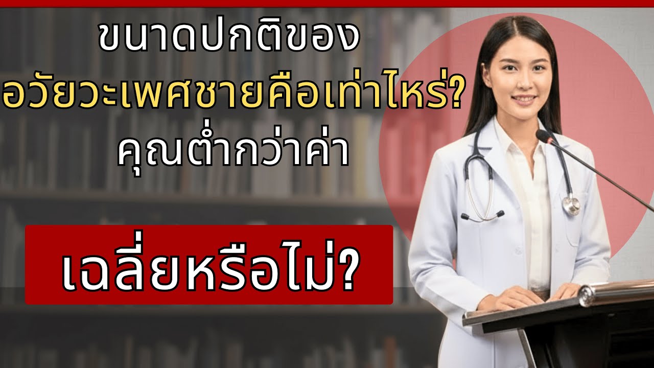 แพทย์หญิงนลิน อธิบาย: ขนาดปกติของอวัยวะเพศชายคือเท่าไหร่? วิธีวัดความยาวและเส้นรอบวงที่ถูกต้อง!