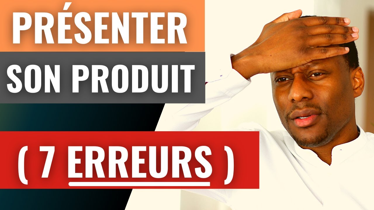 COMMENT PRÉSENTER SON PRODUIT Sans Commettre Ces 7 ERREURS EN MARKETING