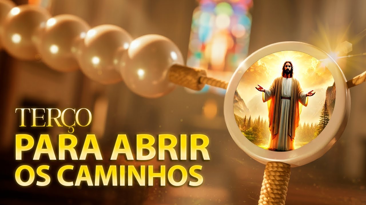 TERÇO PODEROSO PARA ABRIR CAMINHOS E DESTRAVAR A VIDA