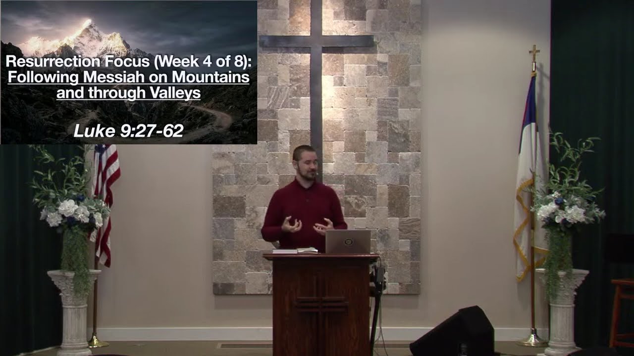 Resurrection Focus: Following Messiah on Mountains and through Valleys; Luke 9:27-62; 3/8/26