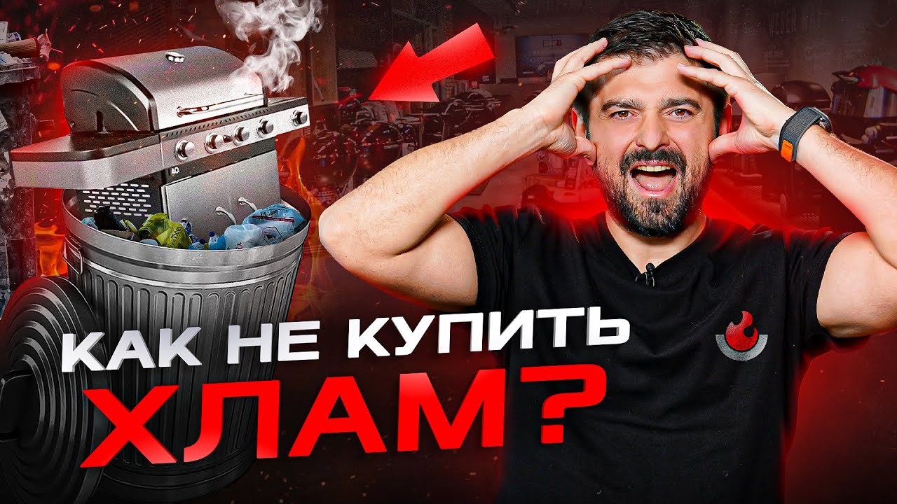Как выбрать гриль, а не хлам? 7 шагов к выбору идеального гриля