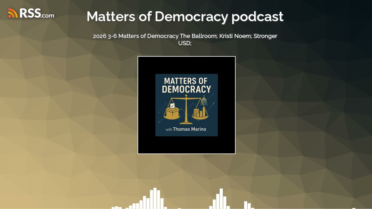2026 3-6 Matters of Democracy The Ballroom; Kristi Noem; Stronger USD;