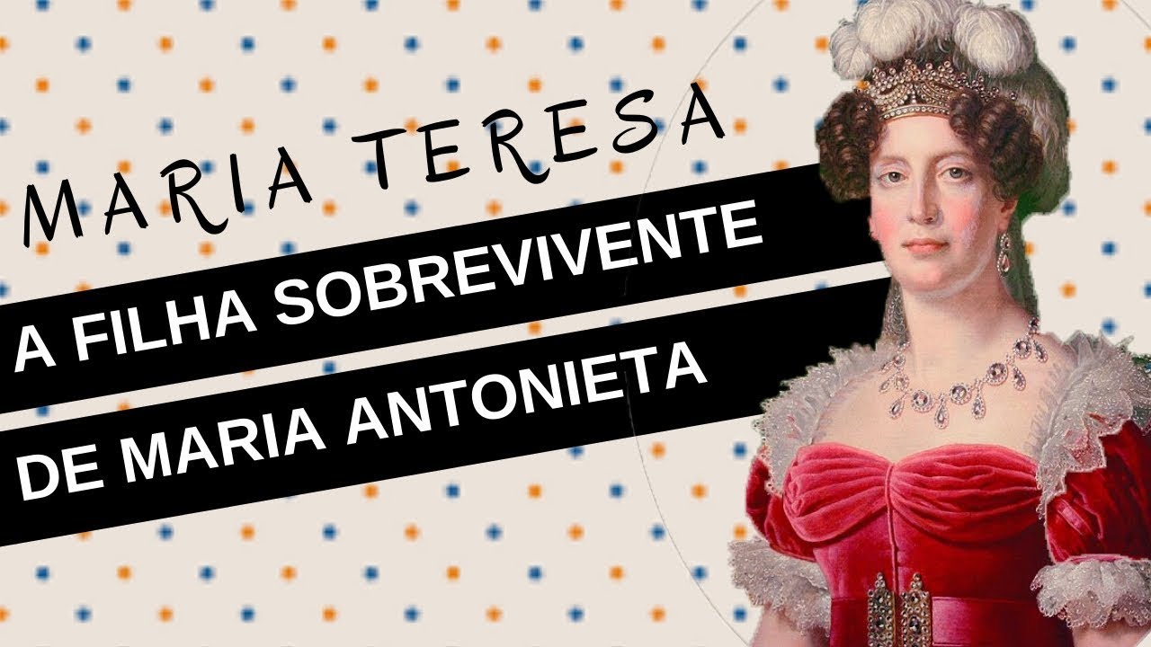 Mulheres na História #20: MARIA TERESA CARLOTA, a filha sobrevivente de Maria Antonieta