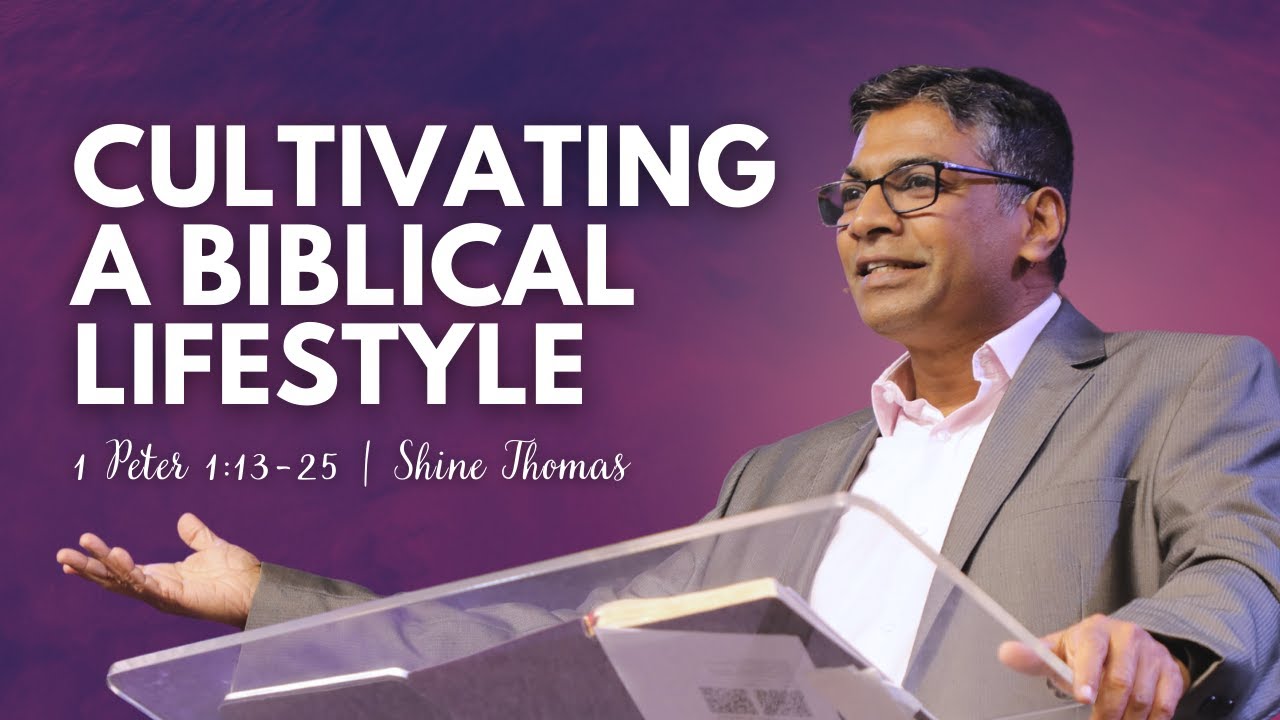 Cultivating a Biblical Lifestyle | 1 Peter 1:13-25 | Shine Thomas | City Harvest AG Church