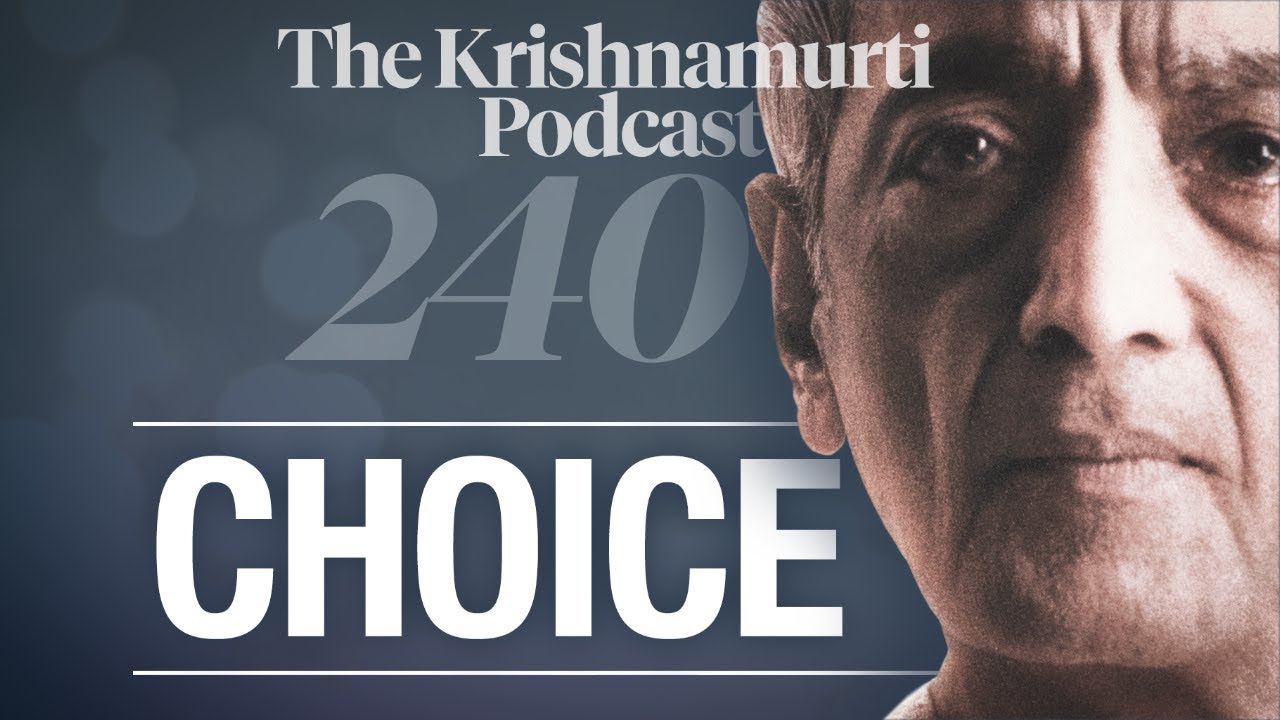The Krishnamurti Podcast - Ep. 240 - Krishnamurti on Choice