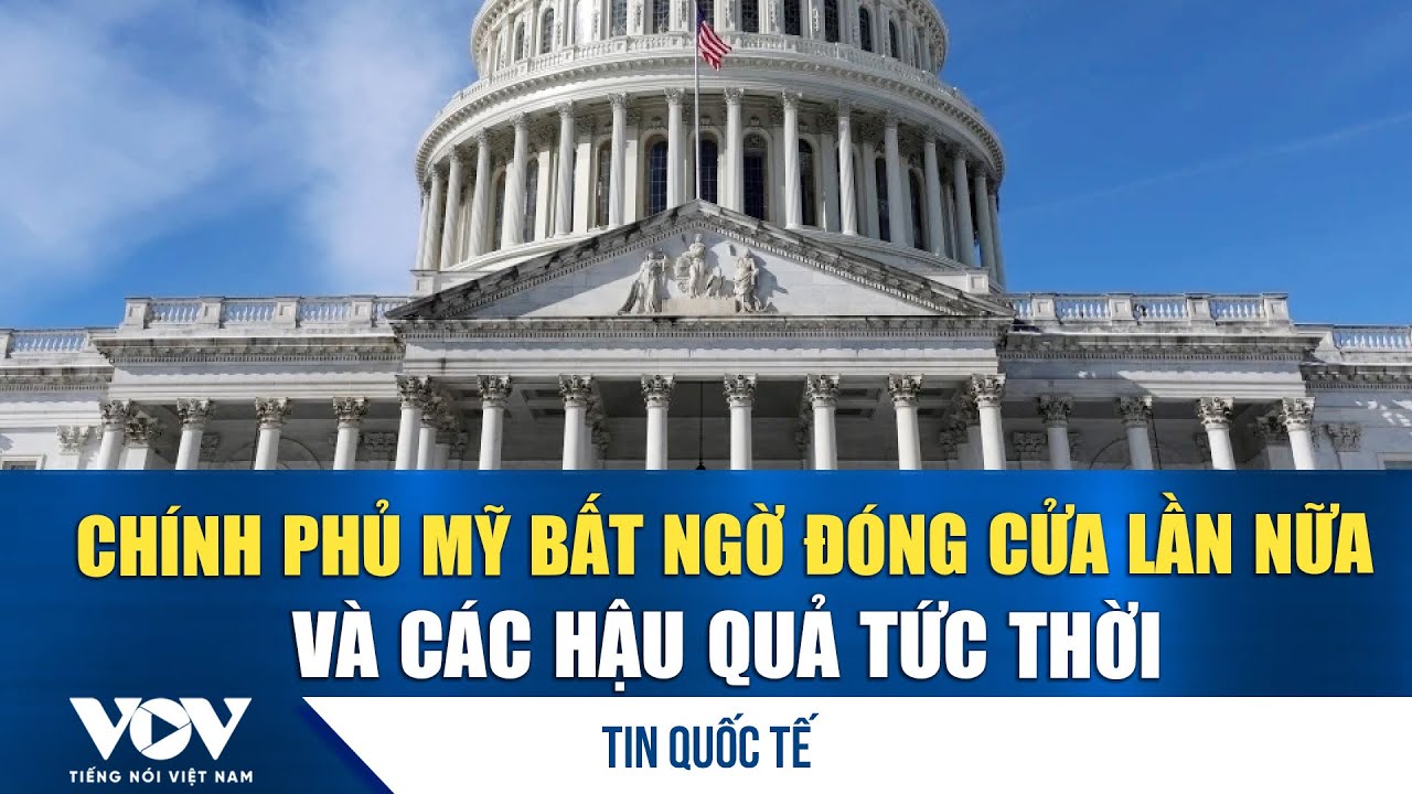 Chính phủ Mỹ bất ngờ đóng cửa lần nữa và các hậu quả tức thời | VOV