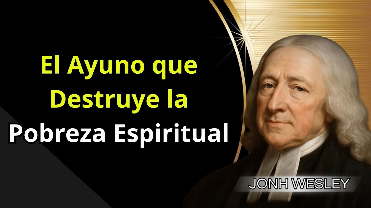 El Ayuno que Destruye la Pobreza Espiritual: El Método Wesleyano para el Poder – John Wesley  