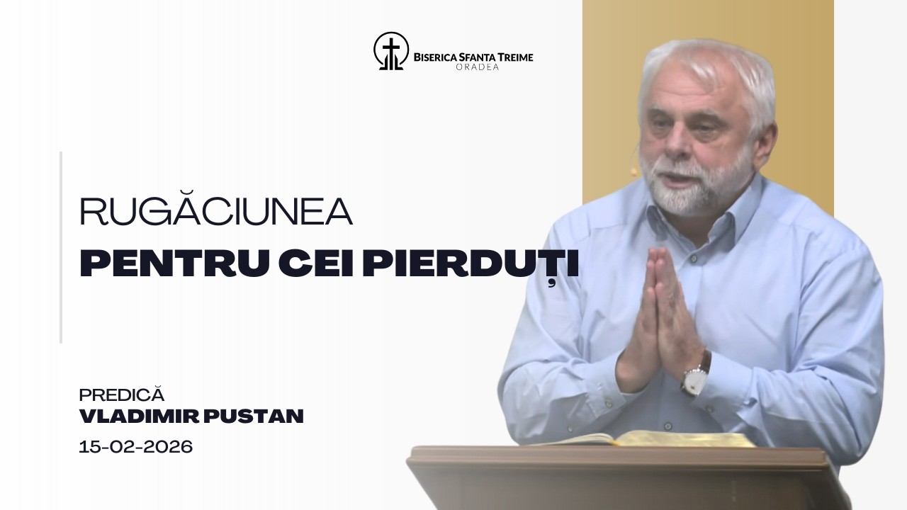 Vladimir Pustan | Rugăciunea pentru cei pierduți| 15-02-2026 | Biserica Sfânta Treime Oradea