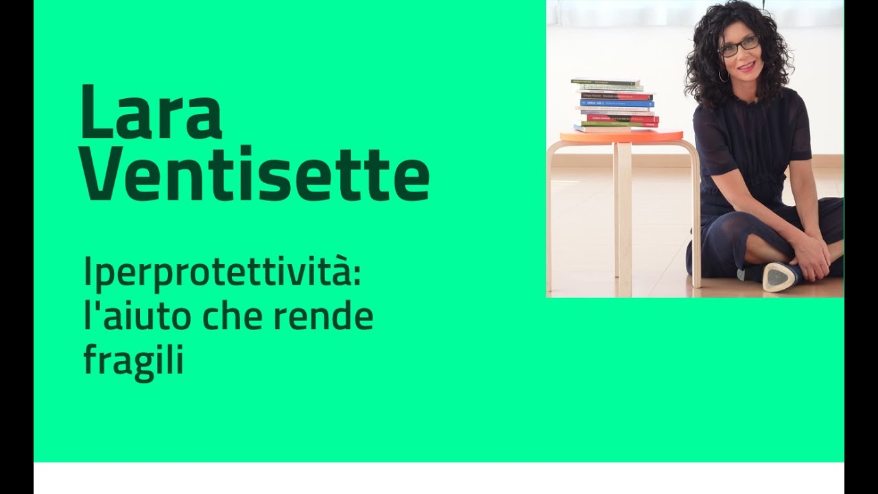 Lara Ventisette - Iperprotettività: l'aiuto che rende fragili