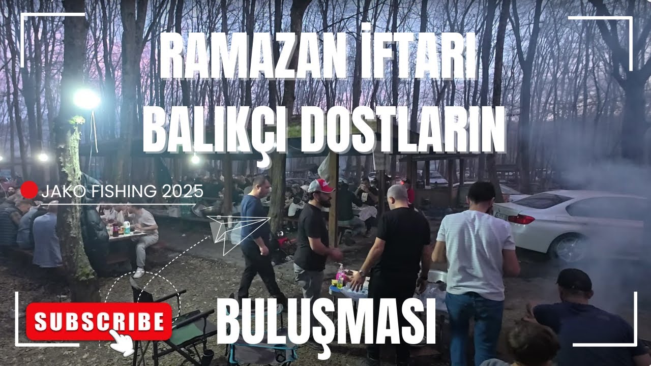 BALIK&Ccedil;ILAR İFTAR KAMPI 150 KİŞİ TOPLANIP G&Uuml;ZEL BİR İFTAR, JAKO FISHING GELENEKSEL İFTARI 2025