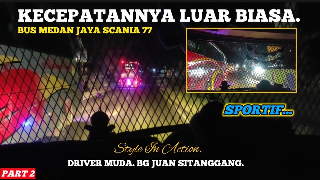 LUAR BIASA KECEPATAN BUS INI❗Style In Acton Bg. Juan, Driver Muda Bus Medan Jaya SCANIA 77.Part 2