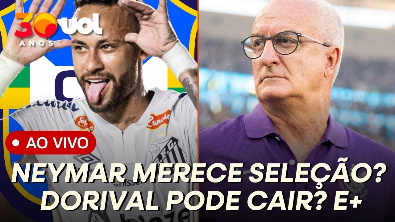 A LISTA DA SELEÇÃO SEM NEYMAR E A CRISE DE DORIVAL NO CORINTHIANS E+