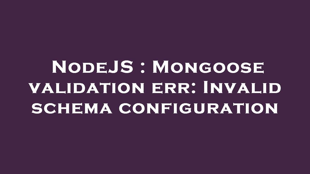 NodeJS : Mongoose validation err: Invalid schema configuration