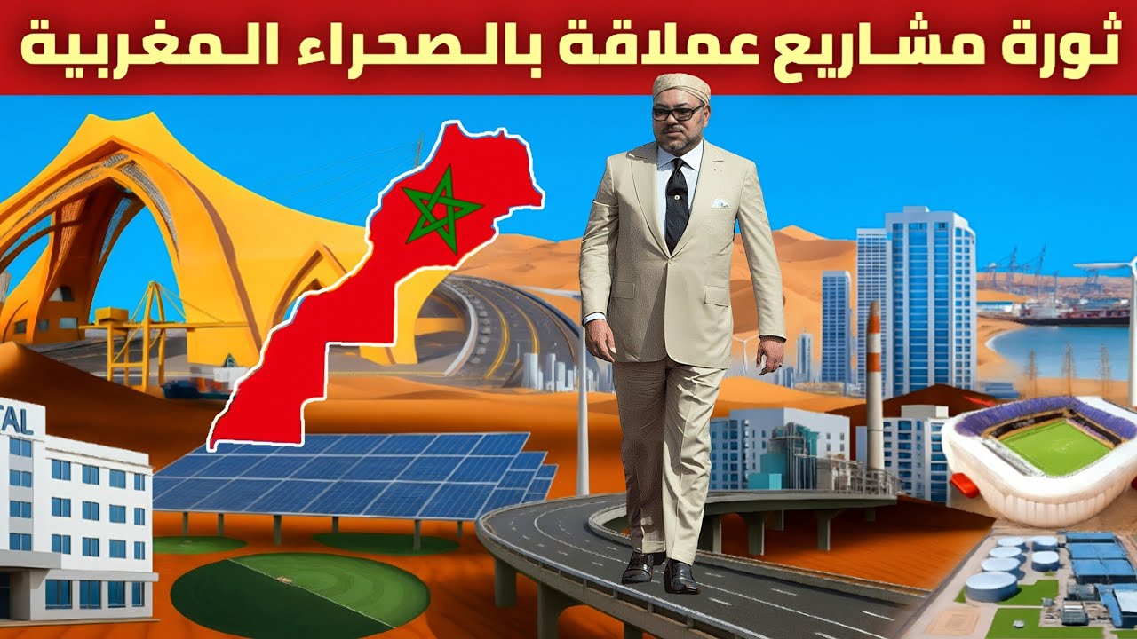  مشاريع عملاقة بكل أرجاء الصحراء المغربية.. مستشفيات جامعية موانئ ضخمة طرق وطاقة وتحلية ماء البحر..