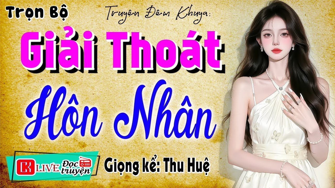 Nghe Là Thấm Từng Chi Tiết: GIẢI THOÁT HÔN NHÂN – Tiểu Thuyết Hiện Thực Việt Nam Đêm Khuya 2026