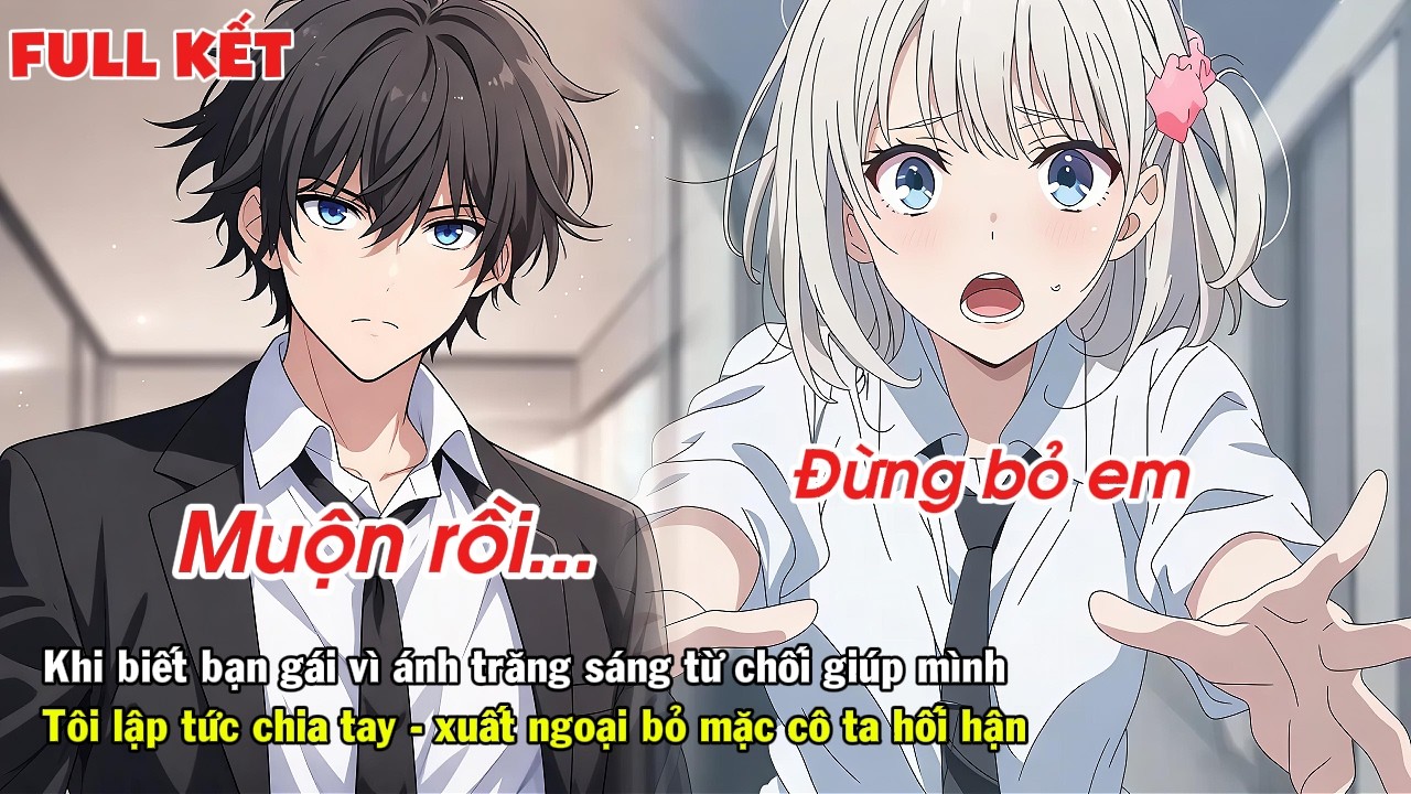 FULL | KHI BIẾT BẠN GÁI CÒN VƯƠNG TÌNH CŨ TÔI LẬP TỨC CHIA TAY BỎ MẶC CÔ TA HỐI HẬN