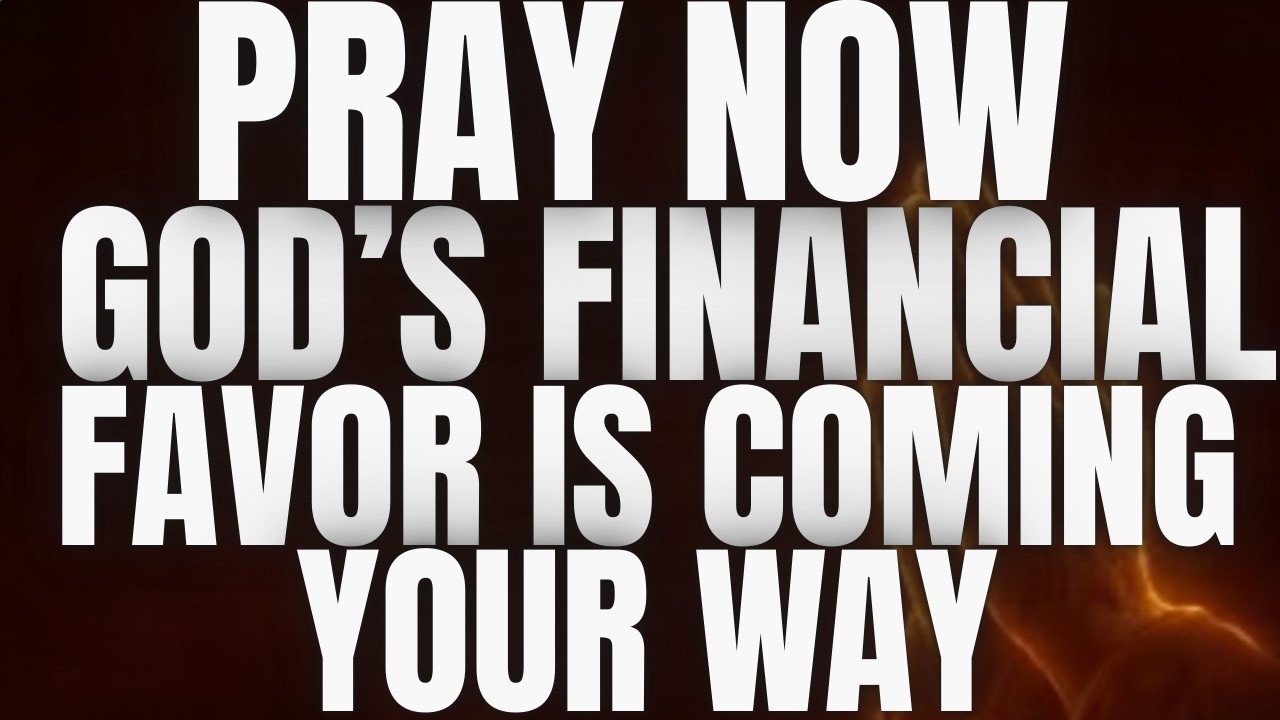 Pray Now — God’s Financial Favor Is Coming Your Way