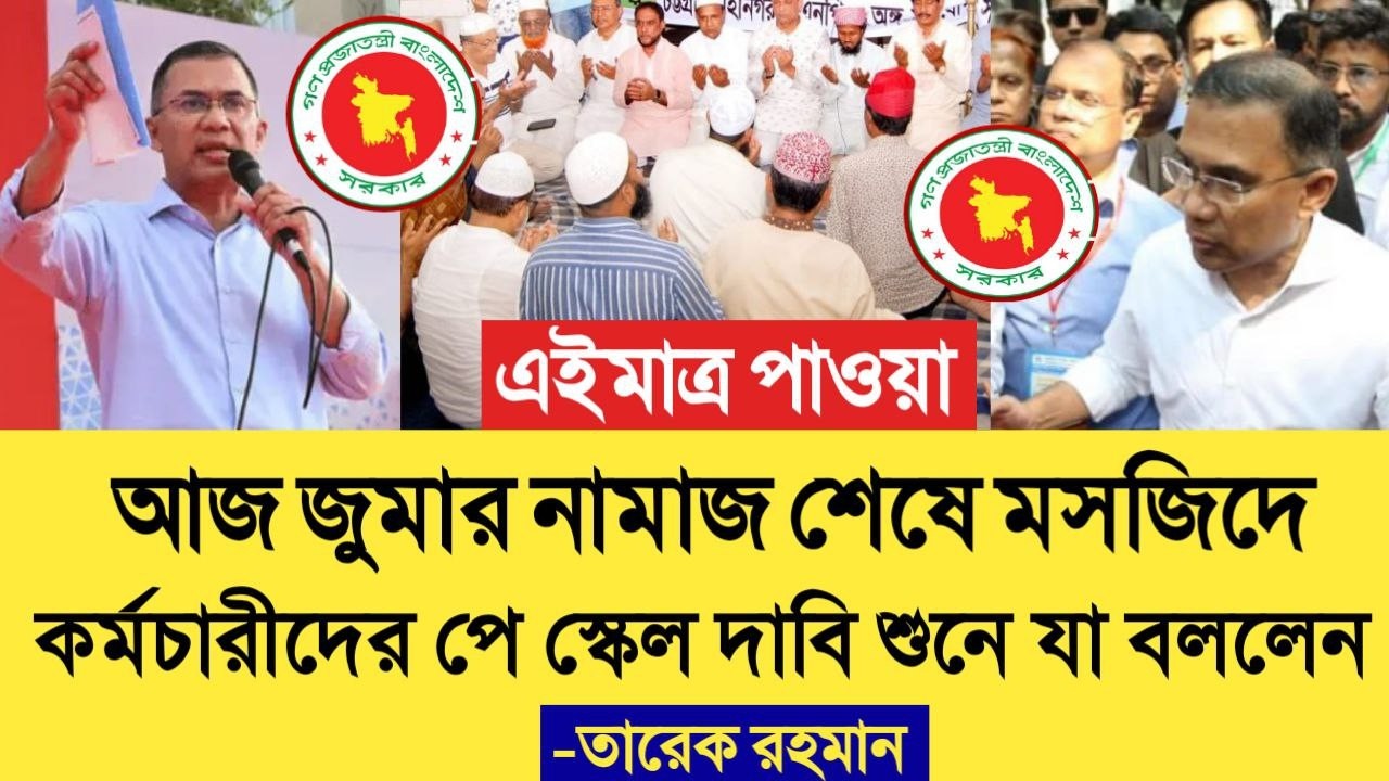 আজ জুমার নামাজ শেষে মসজিদে কর্মচারীদের পে স্কেল দাবি শুনে যা বললেন তারেক রহমান। 9th pay scale update