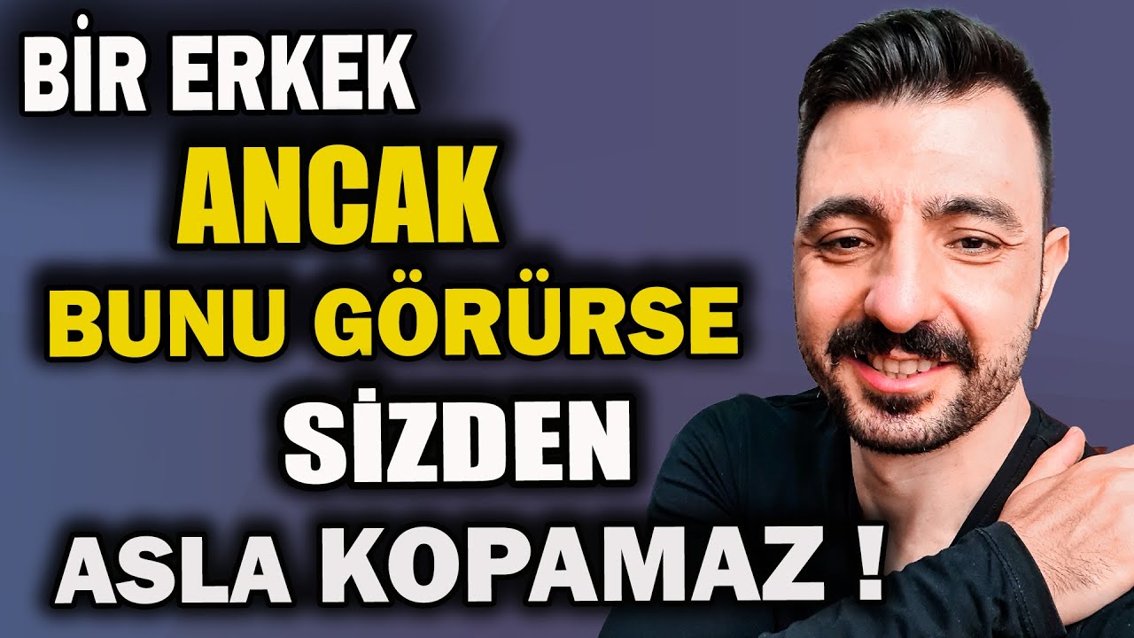 BİR ERKEK ANCAK BUNU GÖRÜRSE SİZDEN ASLA KOPAMAZ !!