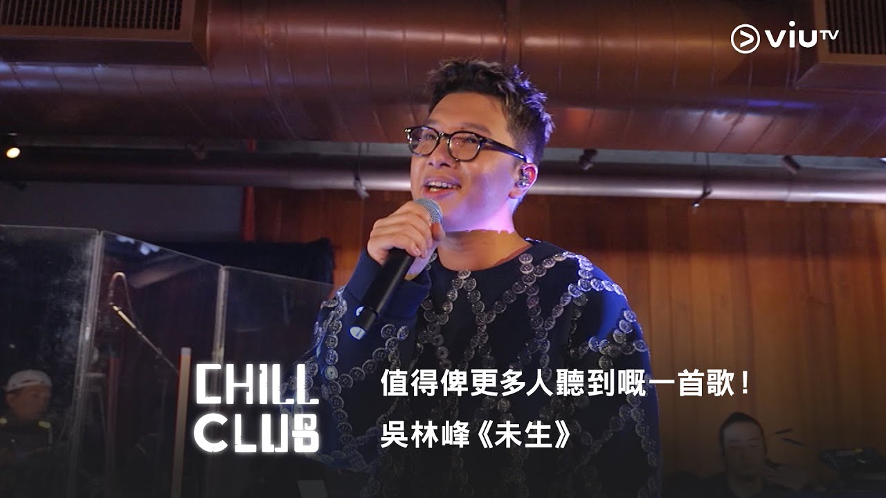 《CHILL CLUB》值得俾更多人聽到嘅一首歌！吳林峰《未生》