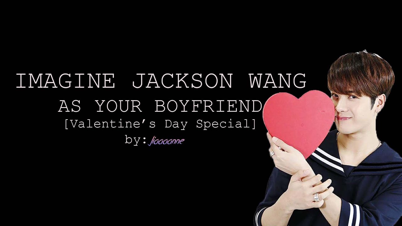 Imagine Jackson Wang's as your Boyfriend [Re-Upload]