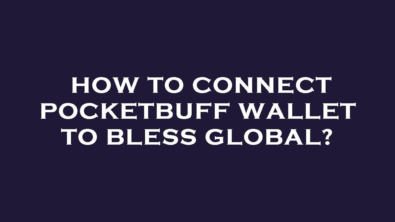 How to connect pocketbuff wallet to bless global?