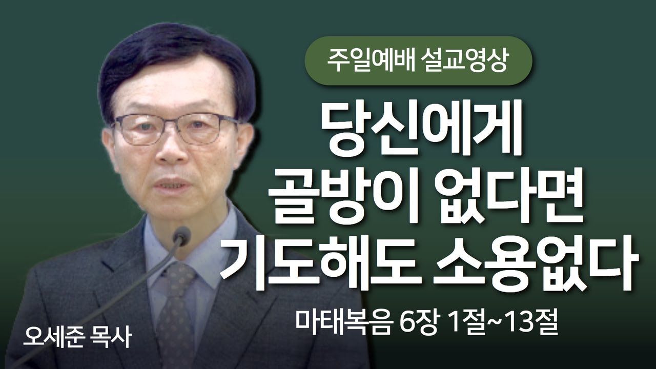 당신에게 골방이 없다면 기도해도 소용없다(마태복음 6장 1절~13절) 주일예배 새누리교회 오세준목사 2024. 3. 10