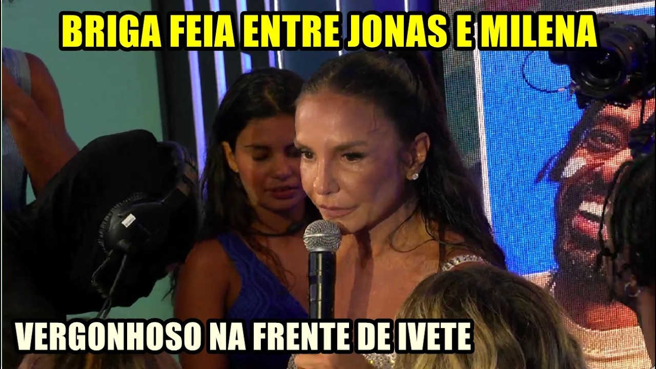 BRIGA FEIA ENTRE JONAS E MILENA NA FRENTE DE IVETE, FOI VERGONHOSO!