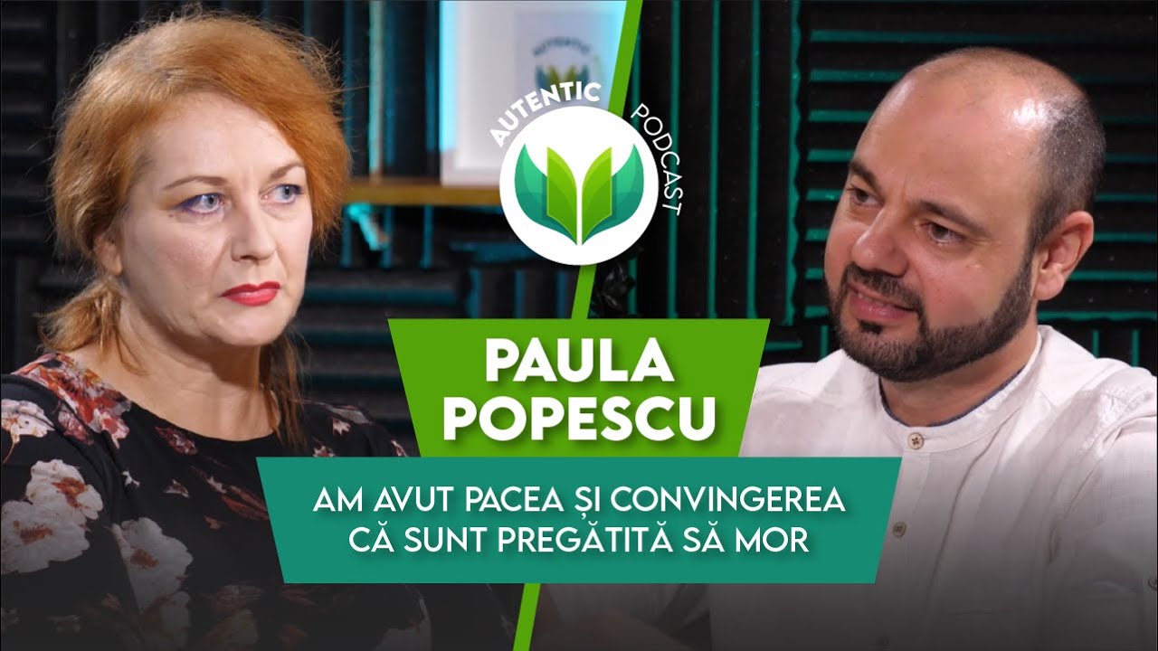 Am trăit pacea și convingerea că sunt pregătită să mor | AUTENTIC podcast #71 cu Paula Popescu