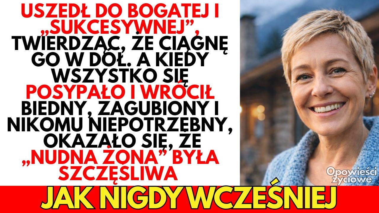 Uszedł do BOGATEJ, twierdząc, że ciągnę go w dół. Ale kiedy chciał WRÓCIĆ, było już za późno