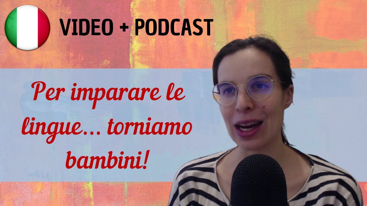 Per imparare le lingue… torniamo bambini! || Podcast in italiano semplice || Episodio 73