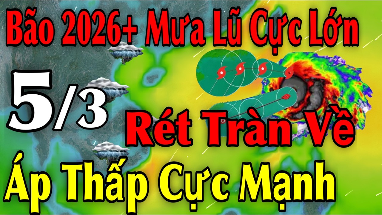 Bão 2026 Mưa Lũ Cực Lớn Rét Tràn Về Áp Thấp Cực Mạnh | Dự báo thời tiết ngày 5/3 | thời tiết 15 ngày