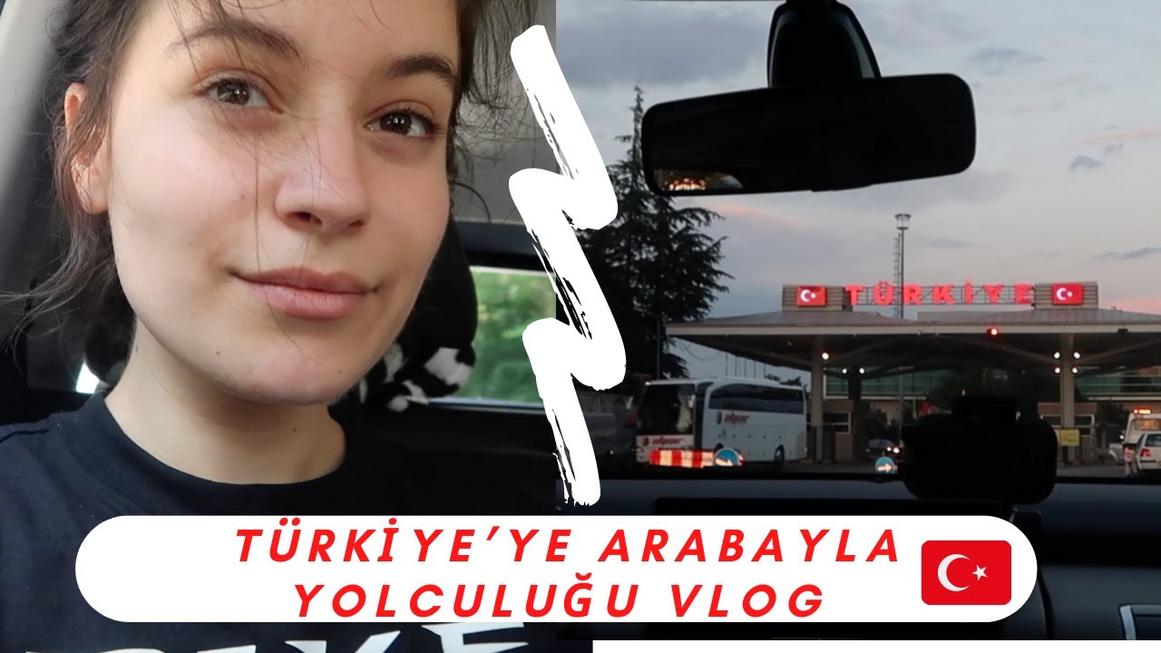 TÜRKİYE’YE ARABAYLA YOLCULUK VLOG 🇹🇷