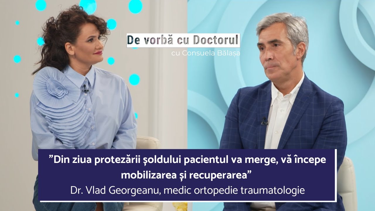 PROTEZA DE ȘOLD- ȘANSA LA O VIAȚĂ FĂRĂ DURERE - DR. VLAD GEORGEANU - De vorbă cu doctorul