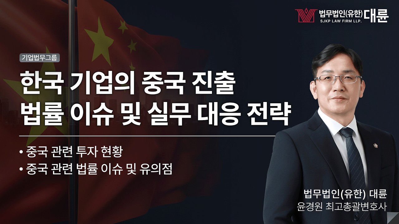 한국 기업의 중국 진출 시 법률 리스크 핵심 쟁점과 실무 대응 전략｜법무법인(유한) 대륜 X 사단법인 한중연합회 세미나