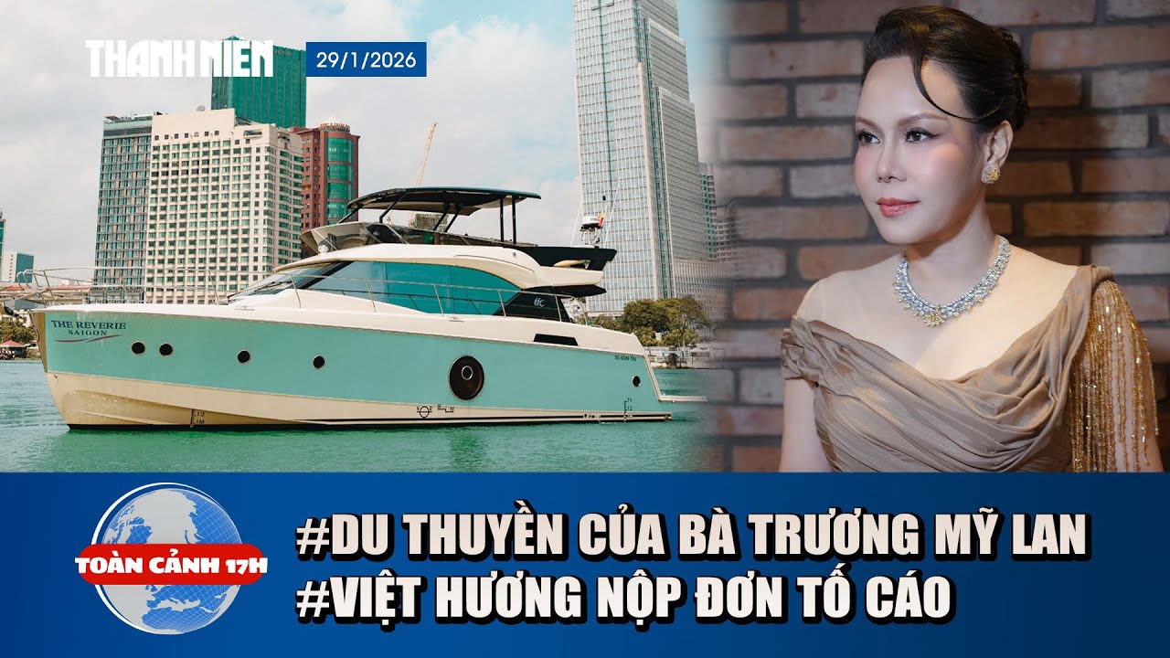 TOÀN CẢNH 17H 29/1: Du thuyền của bà Trương Mỹ Lan bị rao bán | Vì sao Việt Hương nộp đơn tố cáo